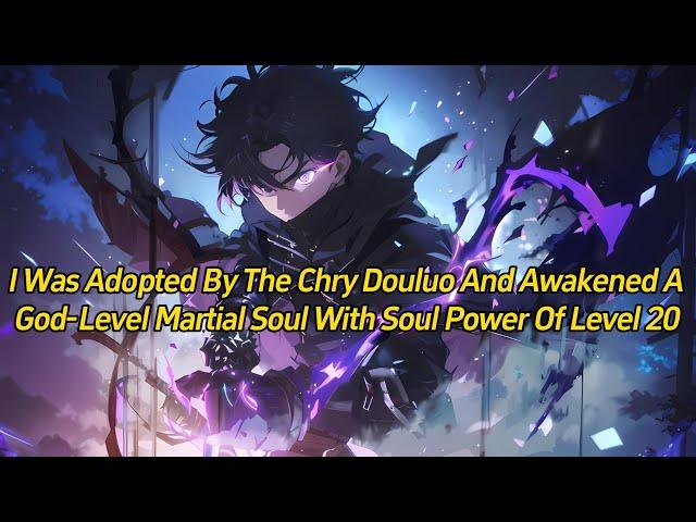 I was adopted by the Chry Douluo and awakened a god-level martial soul with soul power of level 20.