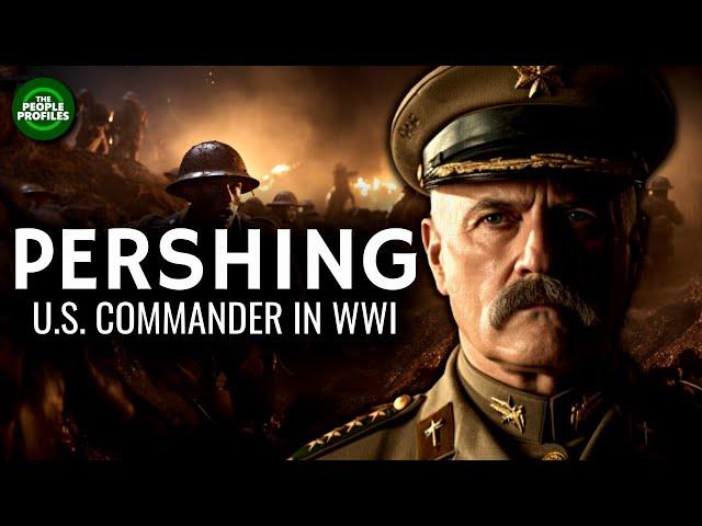 General John J. Pershing - American Commander in World War One Documentary