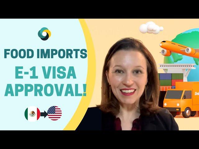 E-1 Visa case approval! Food imports from Mexico to US