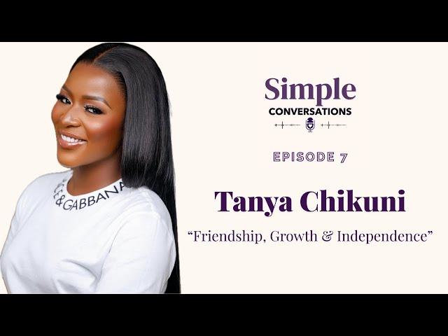 Simple Conversations | Episode 7 - Tanya Chikuni | "Growth, Friendship & Independence"