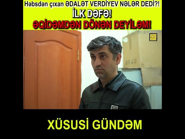 Həbsdən çıxan ƏDALƏT VERDİYEV NƏLƏR DEDİ?! - ƏQİDƏMDƏN DÖNƏN DEYİLƏM! | İLK DƏFƏ! #gündem