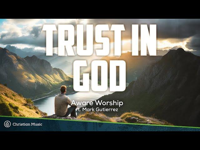 Trust In God - Aware Worship ft. Mark Gutierrez  (Lyrics)