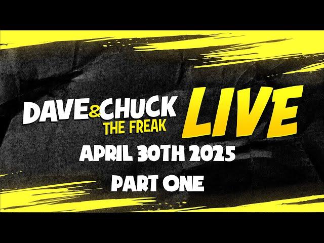 PART ONE: Wednesday, April 30th 2025 Dave & Chuck The Freak LIVE