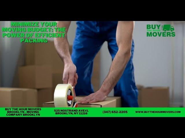 Minimize Your Moving Budget: The Power of Efficient Packing | Buy The Hour Movers Brooklyn