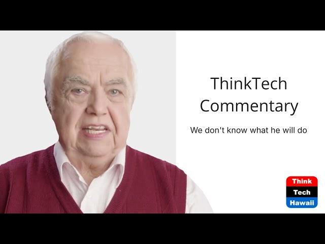 We don't know what he will do (ThinkTech Commentary)