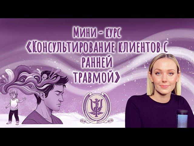 Консультирование клиентов с ранней травмой | Урок 1: «Что такое ранняя детская травма?»