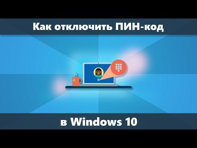 Как отключить создание ПИН-кода в Windows 10 и удалить ПИН-код