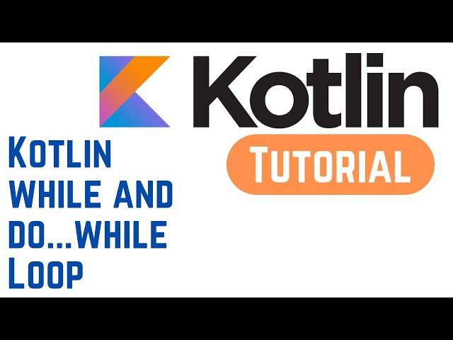 Kotlin Tutorial for Beginners - Kotlin while and do...while Loop (With Example)