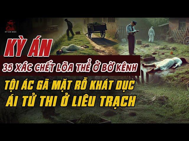 Kỳ Án Trung Quốc: 35 XÁC CHẾT LÕA THỂ BÊN BỜ KÊNH Tội Ác Gã Mặt Rỗ Khát Dục Ở Liêu Trạch #giaimakyan