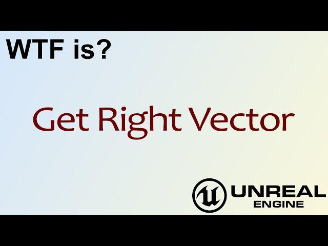 WTF Is? Get Right Vector in Unreal Engine 4 ( UE4 )