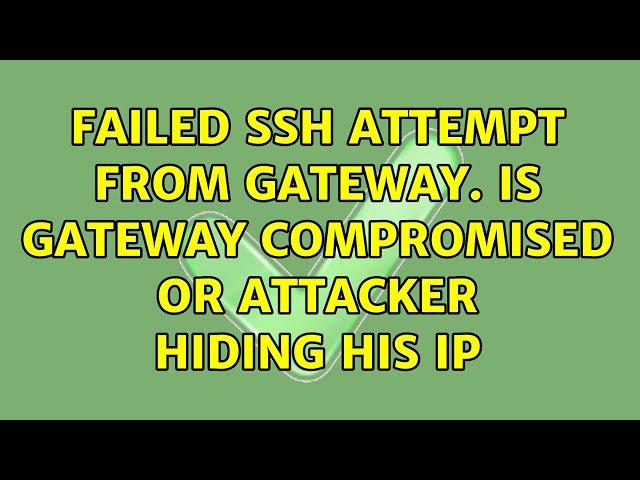 Failed SSH attempt from gateway. Is gateway compromised or attacker hiding his IP