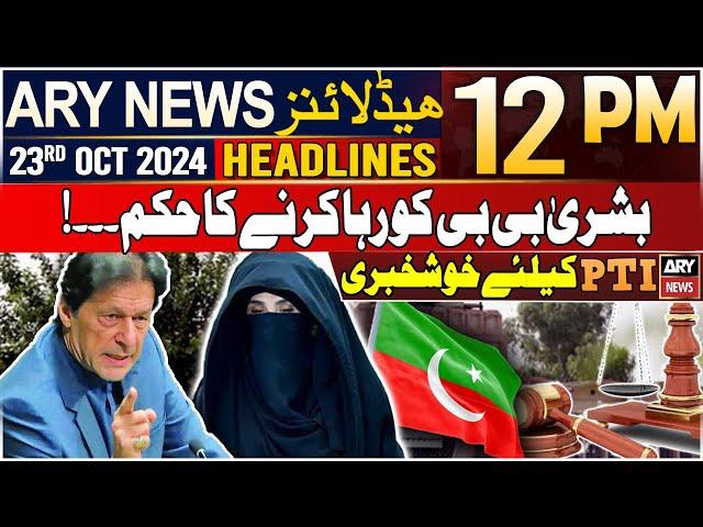 ARY News 12 PM Headlines | 23rd Oct 2024 | Order to release Bushra Bibi | Prime Time Headlines