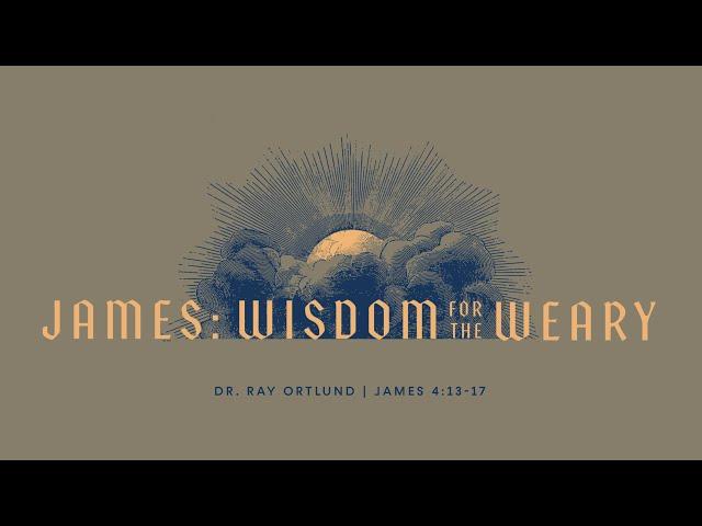 11/17/24 | James: Wisdom for the Weary - James 4:13-17 | Ray Ortlund