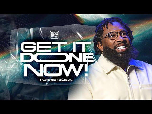 Get It Done Now/ Pastor Mike McClure, Jr.