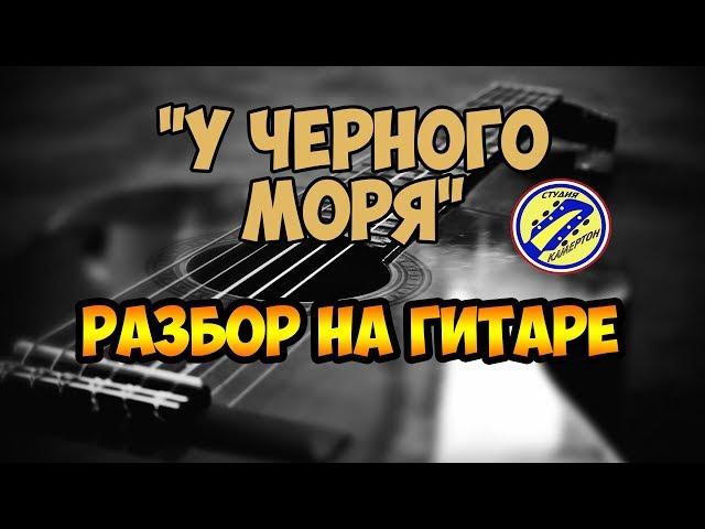 У ЧЕРНОГО МОРЯ. АРАНЖИРОВКА. РАЗБОР НА ГИТАРЕ