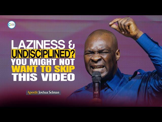 HOW TO GET OVER LAZINESS AND UNDISCIPLINE - APOSTLE JOSHUA SELMAN