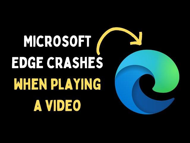 How to Fix Microsoft Edge Crashes When Playing a Video on Windows 11