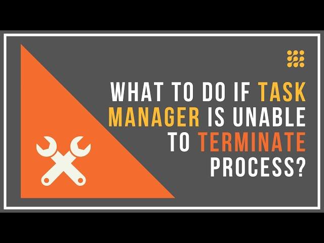 What To Do If Task Manager Is Unable To Terminate Process?