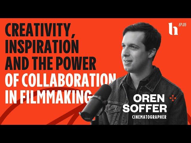 Creativity, Inspiration And The Power Of Collaboration In Filmmaking | Cinematographer Oren Soffer