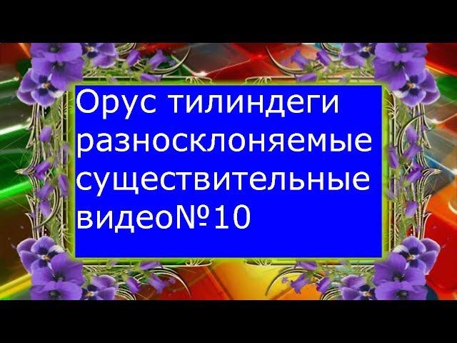 Орус тилиндеги "разносклоняемые существительные"