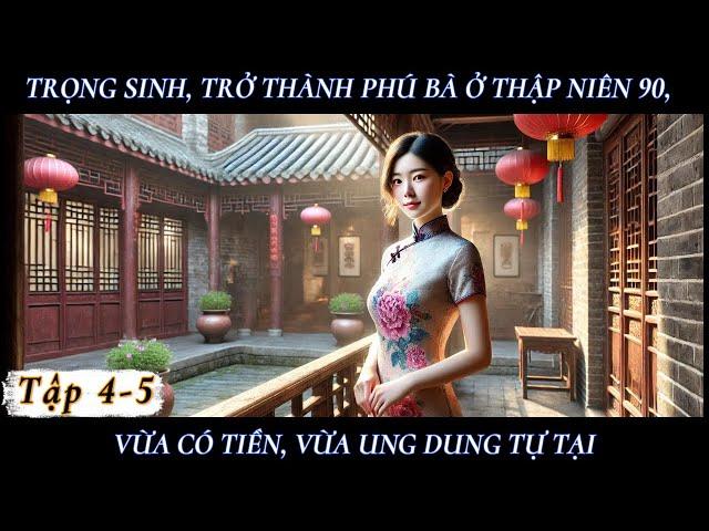 [4-5] - TRỌNG SINH, TRỞ THÀNH PHÚ BÀ Ở THẬP NIÊN 90, VỪA CÓ TIỀN VỪA UNG DUNG TỰ TẠI