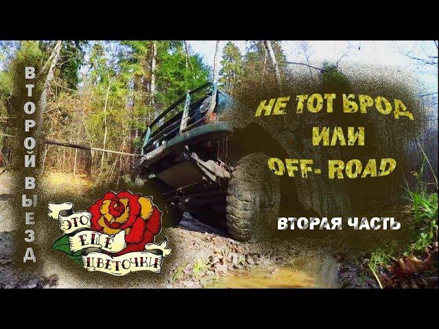 Не тот брод или off road ( второй выезд) обратной дороги нет. Часть вторая. .