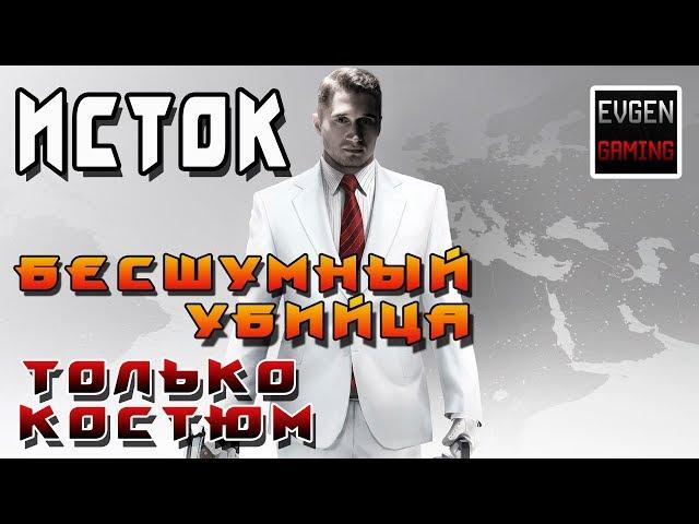 HITMAN 2016 - БЕСШУМНЫЙ УБИЙЦА ТОЛЬКО КОСТЮМ ► ИСТОК ◄