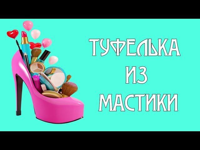 Как быстро сделать туфельку из мастики