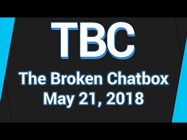 The Broken Chatbox Podcast Archive - May 21, 2018 (Playing League of Legends)