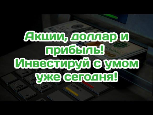 Акции, доллар и прибыль! Инвестируй с умом уже сегодня!