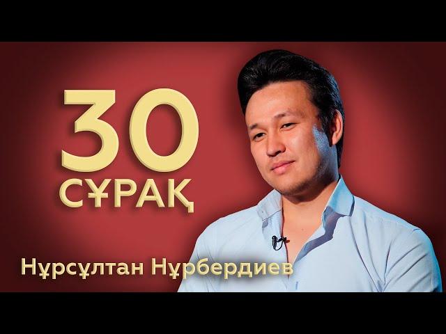 30 СҰРАҚ: Нұрсұлтан Нұрбердиев