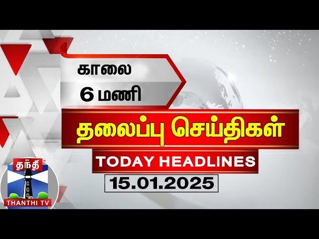 காலை 6 மணி தலைப்புச் செய்திகள் (15-01-2025) | 6 AM Headlines | Thanthi TV | Today Headlines