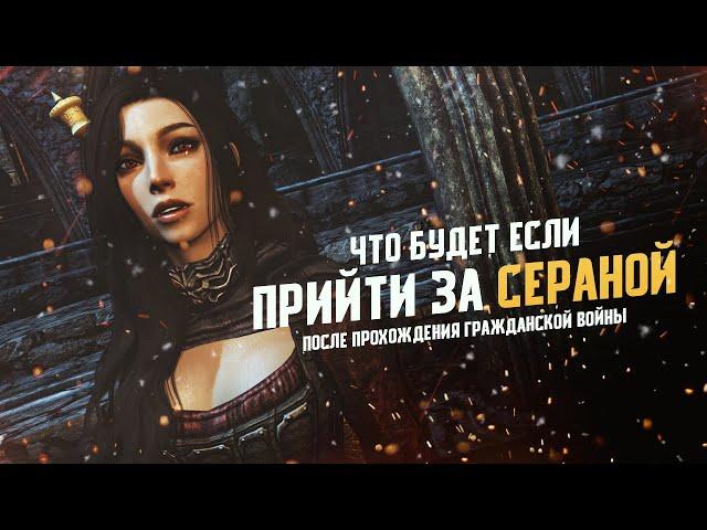 Skyrim Что Будет Если Прийти за Сераной после Прохождения Гражданской Войны?