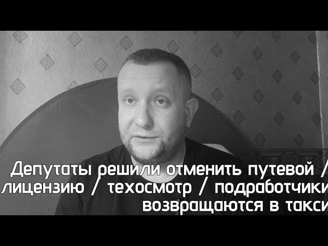 Депутаты отменяют страховку /лицензию / путевой лист / подработчики возвращаются в такси