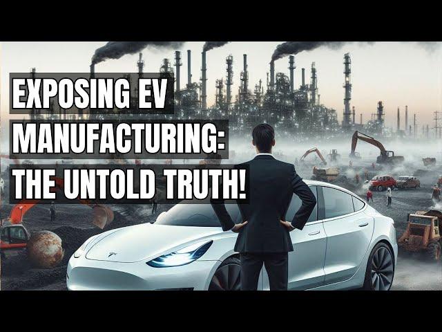 Uncovering the Dark Truth: The Hidden Costs of EV Manufacturing! Electric Vehicles & Its Production