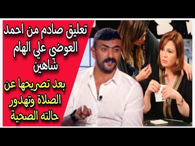 رد قوي من احمد العوضي علي الهام شاهين بعد تصريحها عن الصلاة وتهدور حالته الصحية