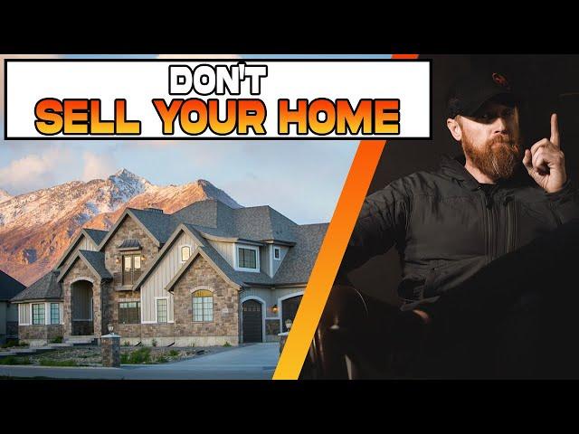 Don't Sell Your House:  Here's Why