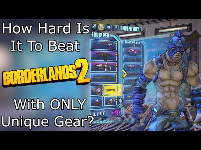 How Hard Is It To Beat Borderlands 2 With ONLY Unique Gear?