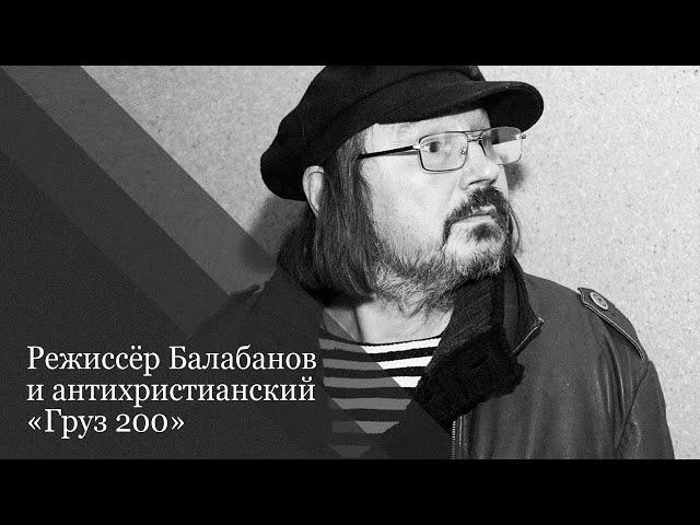 Режиссёр Балабанов и антихристианский «Груз 200»