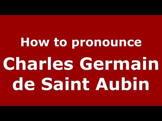 How to pronounce Charles Germain de Saint Aubin (French/France) - PronounceNames.com