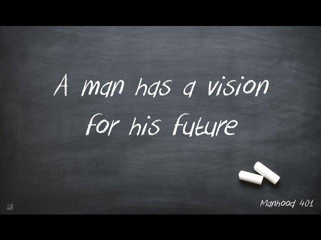 Manhood University - A Man Has A Vision For His Future (401)