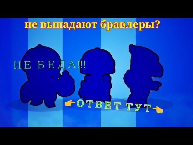 Что делать если не выпадают бравлеры???Ответ тут