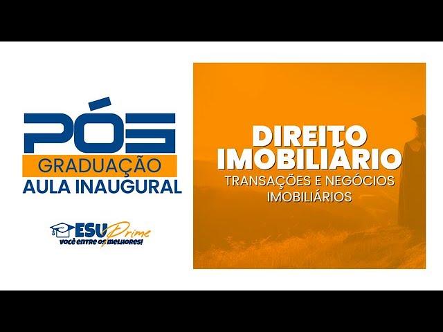 AULA INAUGURAL PÓS-GRADUAÇÃO PRÁTICA EM DIREITO IMOBILIÁRIO - ESU EDUCACIONAL 09/10