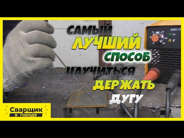 Самый действенный способ научиться держать дугу / Сварка электродом без обмазки