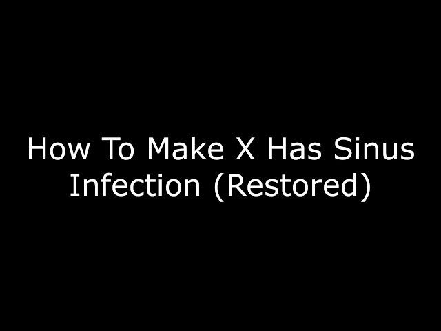 How To Make X Has Sinus Infection (Restored)