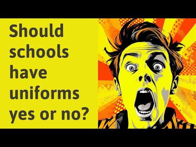 Should schools have uniforms yes or no?