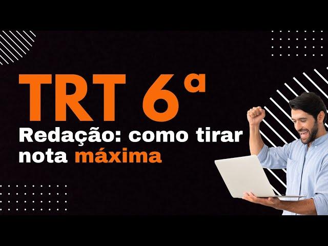 TRT 6 - Redação: como tirar nota máxima