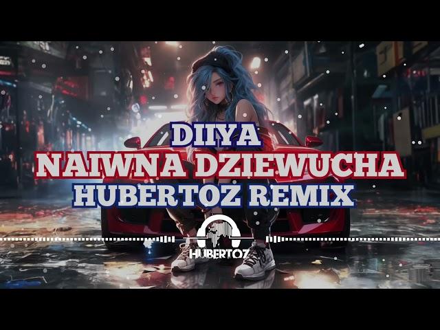 Diiya - Naiwna Dziewucha (HUBERTOZ REMIX)