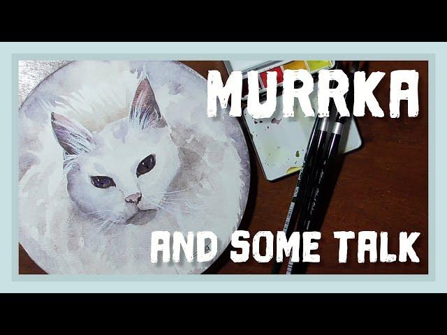 Painting Murrka the cat in watercolor and talk about my absency.