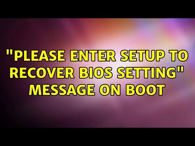 "Please enter SETUP to recover BIOS setting" message on boot (3 Solutions!!)